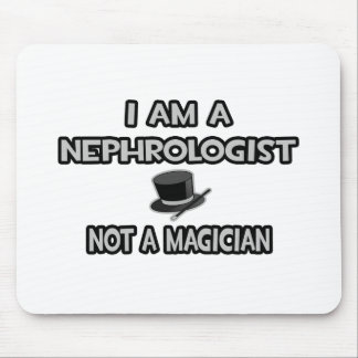 I Am A Nephrologist ... Not A Magician Mouse Pad