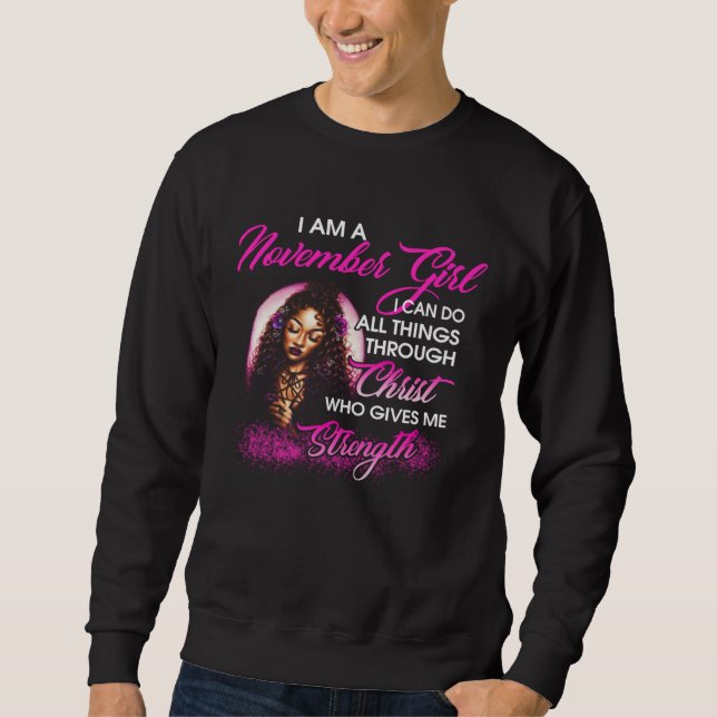 I am a November Girl Through Christ Give Me Streng Sweatshirt (Front)
