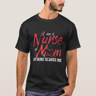 I Am A Nurse And A Mum Nothing Scares Me T-Shirt
