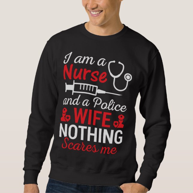 I Am A Nurse And Police Wife Nothing Scares Wife I Sweatshirt (Front)