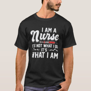 I Am a Nurse It s Not What I Do It s What I Am 3 T-Shirt