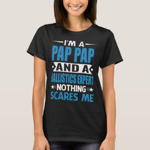 I Am A PAP PAP And A Ballistics Expert Nothing Sca T-Shirt
