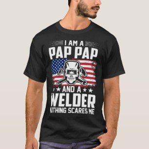 I Am A PAP PAP And A Welder Nothing Scares Me T-Shirt