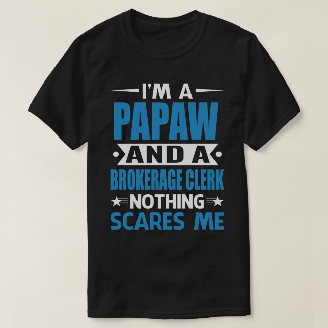 I Am A PAPAW And A Brokerage Clerk Nothing Scares  T-Shirt (Design Front)