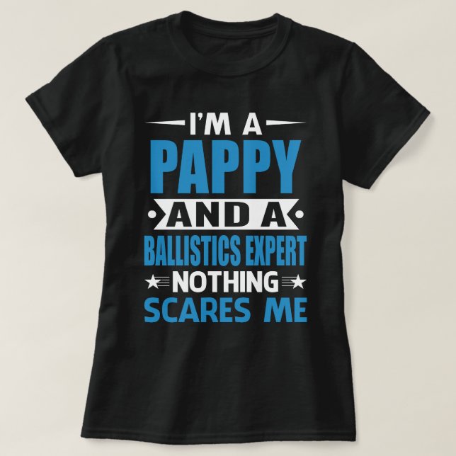 I Am A PAPPY And A Ballistics Expert Nothing Scare T-Shirt (Design Front)