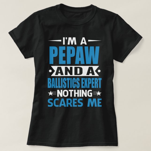 I Am A PEPAW And A Ballistics Expert Nothing Scare T-Shirt (Design Front)