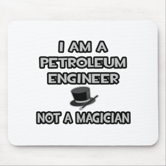 I Am A Petroleum Engineer ... Not A Magician Mouse Pad