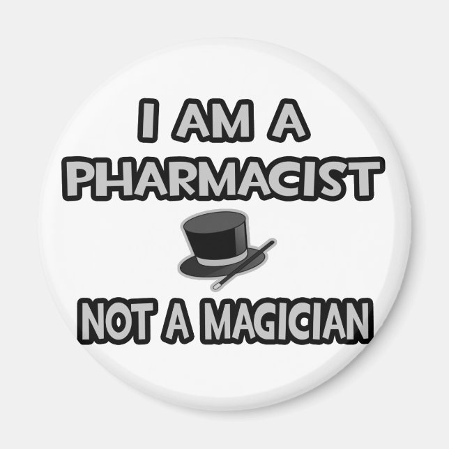 I Am A Pharmacist ... Not A Magician Magnet (Front)