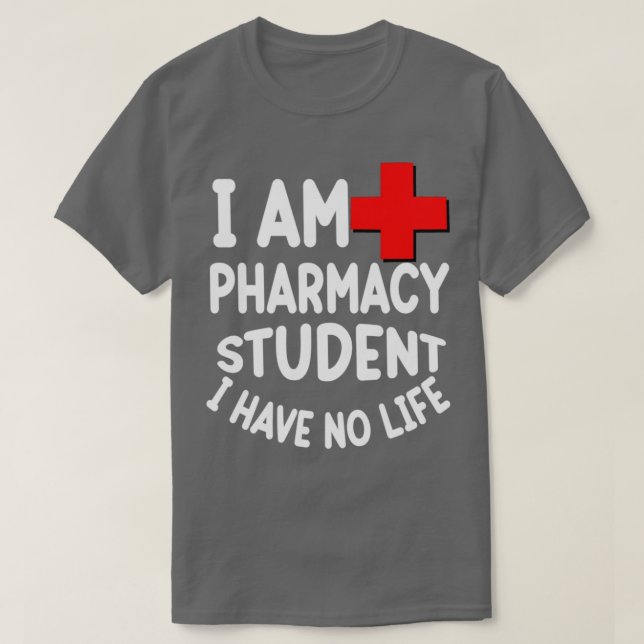 I Am A Pharmacy Student I Have No Life 42 T-Shirt (Design Front)