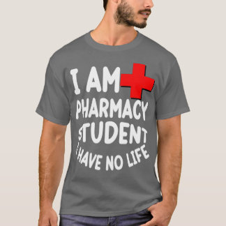 I Am A Pharmacy Student I Have No Life 42 T-Shirt