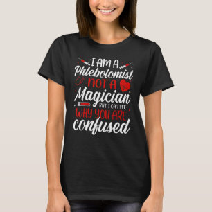 I Am a Phlebotomist Not Magician Women's Phlebotom T-Shirt
