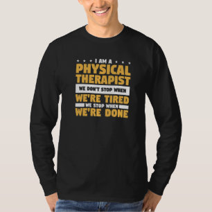 I Am A Physical Therapist We Don't Stop When We're T-Shirt