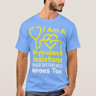 I Am A Physician Assistant Because Doctors Need He T-Shirt