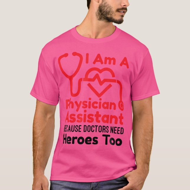 I Am A Physician Assistant Because Doctors Need He T-Shirt (Front)