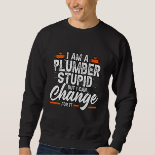 I Am A Plumber Stupid But I Can Change Pipe Wrench Sweatshirt