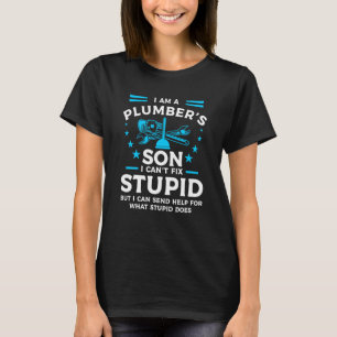I Am A Plumber's Son I Can't Fix Stupid But I Can  T-Shirt