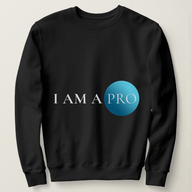 I AM A PRO | Empowerment Minimalist Sweatshirt (Design Front)