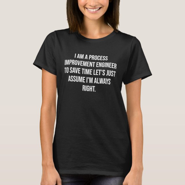 I am a Process Improvement Engineer To Save Time L T-Shirt (Front)