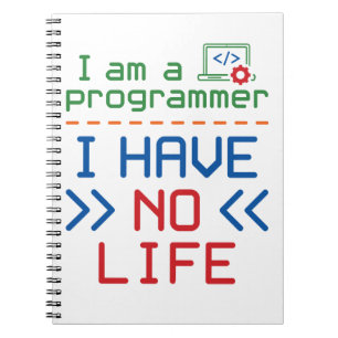 I Am a Programmer I Have No Life Notebook