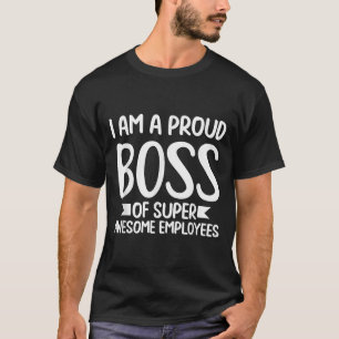 I Am A Proud Boss Funny Clothes Gift Motivation Bu T-Shirt