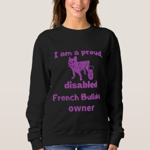 I Am A Proud Disabled French Bulldog Owner For Dis Sweatshirt