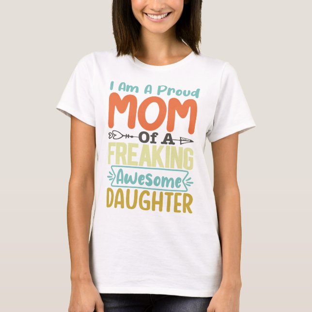 I Am A Proud Mum Of A Freaking Awesome Daughter T-Shirt (Front)