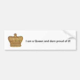 I am a Queen and darn proud  of it! Bumper Sticker