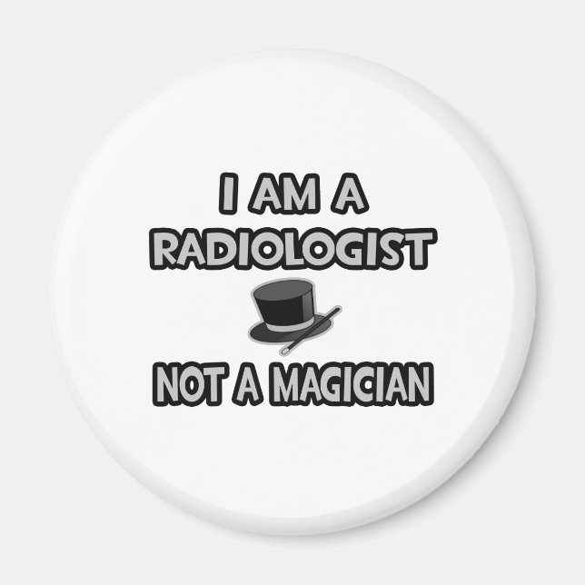 I Am A Radiologist ... Not A Magician Magnet (Front)