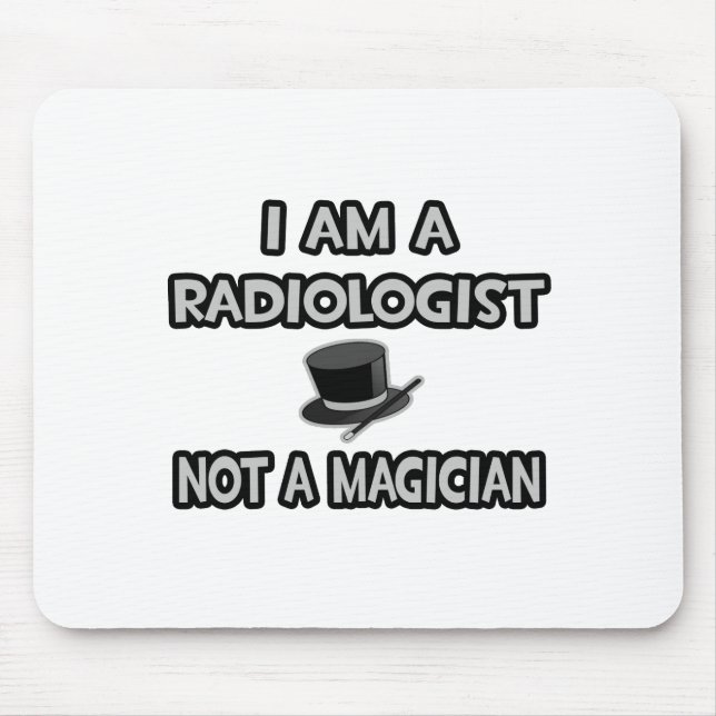 I Am A Radiologist ... Not A Magician Mouse Pad (Front)