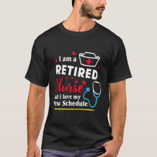 I Am A Retired Nurse And I Love My New Schedule T-Shirt