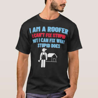 I am a Roofer I cant fix stupid but I can  Roofing T-Shirt