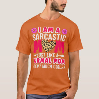 I am a sarcastic Mom just like a normal mom except T-Shirt