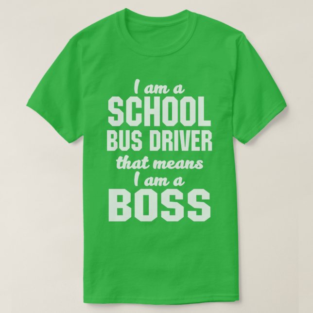 I am a School Bus Driver that means I am a Boss T-Shirt (Design Front)