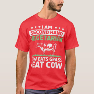 I Am A Secondhand Vegetarian Cow Eat Grass I Eat C T-Shirt