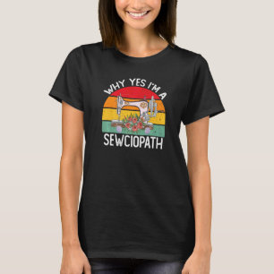 I Am A Sewciopath Sewing Machine Knitting Quilting T-Shirt