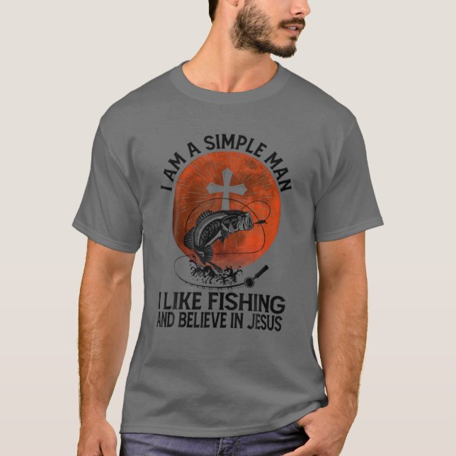 I Am A Simple Man I Like Fishing And Believe In Je T-Shirt (Front)