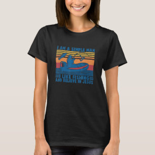 I Am A Simple Man Like Fishing And Believe In Jesu T-Shirt
