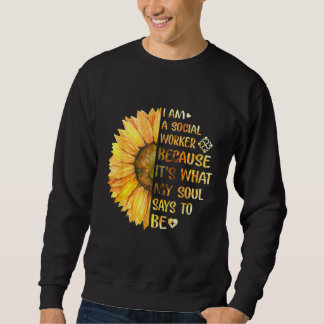 I Am A Social Worker Its What My Soul Says To Be S Sweatshirt