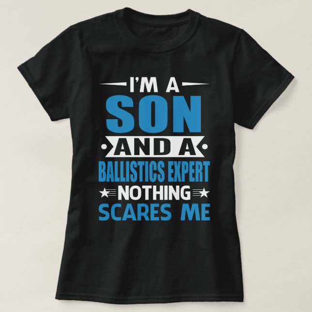 I Am A SON And A Ballistics Expert Nothing Scares  T-Shirt (Design Front)