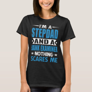 I Am A STEPDAD And A Bank Examiner Nothing Scares  T-Shirt