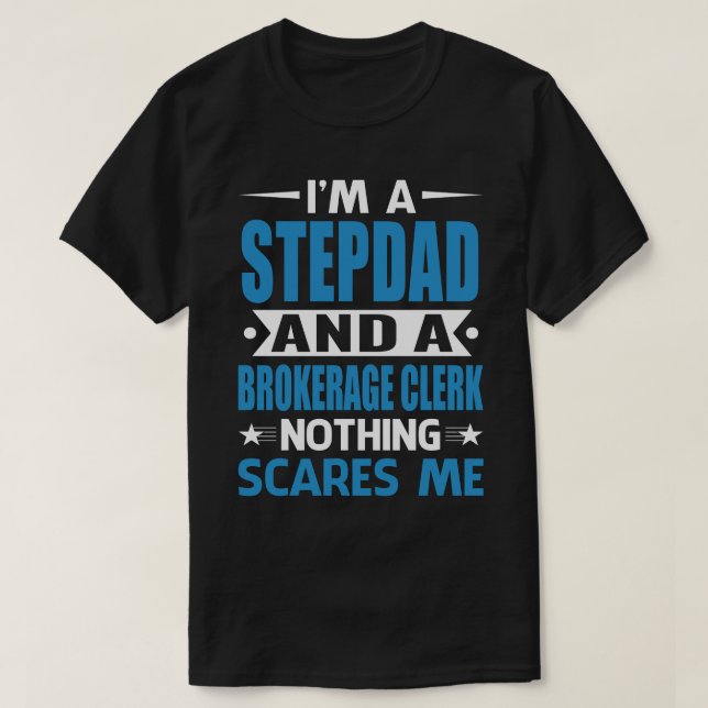 I Am A STEPDAD And A Brokerage Clerk Nothing Scare T-Shirt (Design Front)