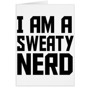 I am a sweaty nerd - Funny