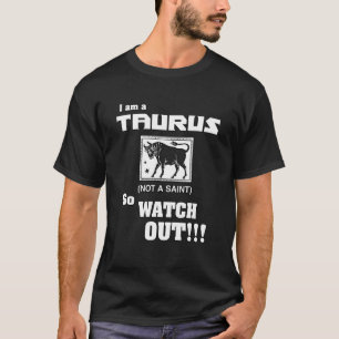 I Am A Taurus, Not A Saint (So Watch Out!) T-Shirt