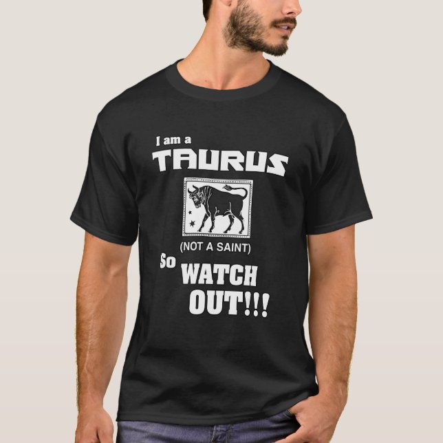 I Am A Taurus, Not A Saint (So Watch Out!) T-Shirt (Front)