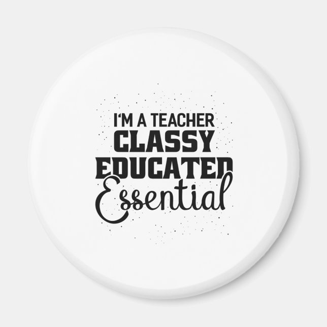 I Am A Teacher Classy Educater Essential Magnet (Front)