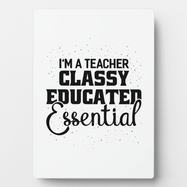 I Am A Teacher Classy Educater Essential Plaque (Front)