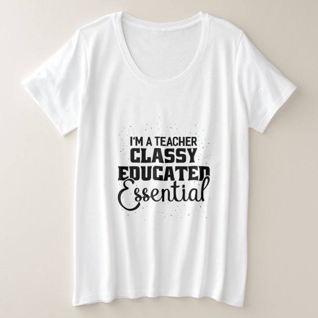 I Am A Teacher Classy Educater Essential Plus Size T-Shirt (Design Front)