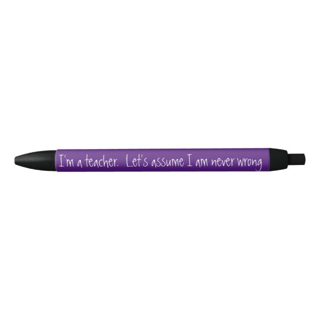 I am a Teacher Let's Assume I Am never Wrong Fun Black Ink Pen (Front)