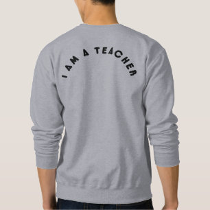 I Am a Teacher – Proud Educator Quote Gift Sweatshirt