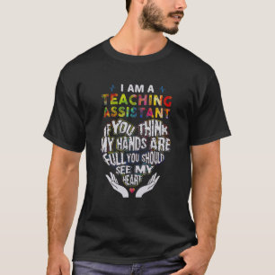 I Am A Teaching Assistant If You Think My Hands Ar T-Shirt